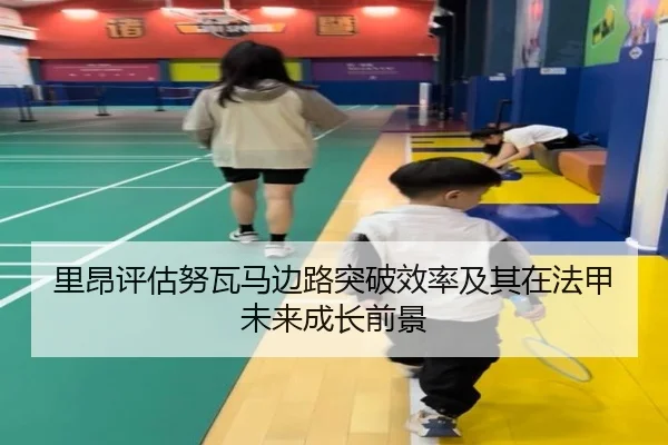 里昂评估努瓦马边路突破效率及其在法甲未来成长前景