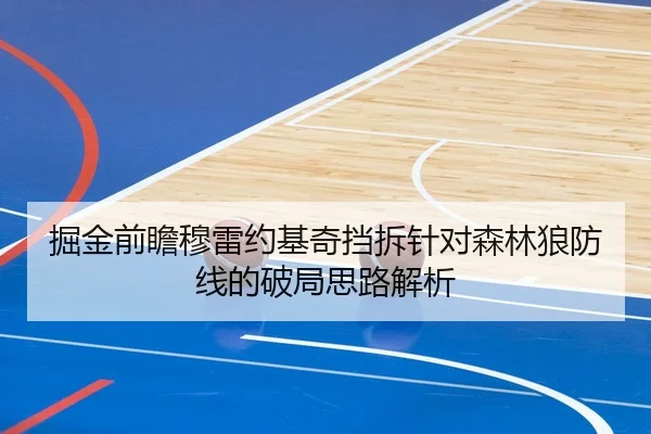 掘金前瞻穆雷约基奇挡拆针对森林狼防线的破局思路解析