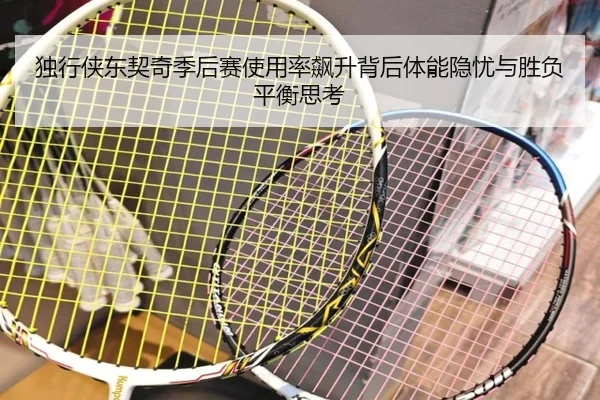 独行侠东契奇季后赛使用率飙升背后体能隐忧与胜负平衡思考