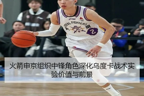 火箭申京组织中锋角色深化乌度卡战术实验价值与前景